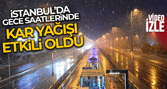İstanbul’da gece saatlerinde kar yağışı aralıklarla devam etti