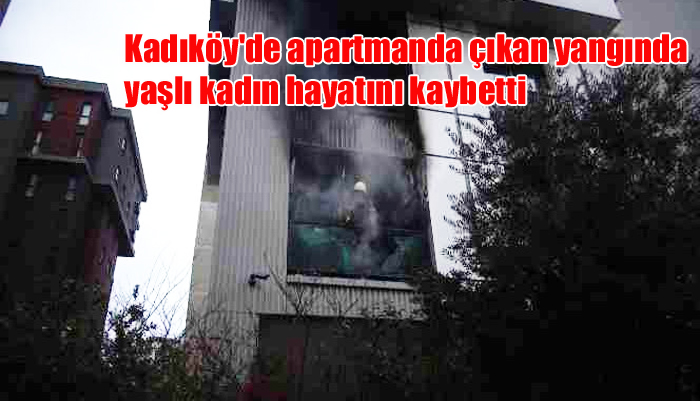 Kadıköy’de apartmanda çıkan yangında yaşlı kadın hayatını kaybetti