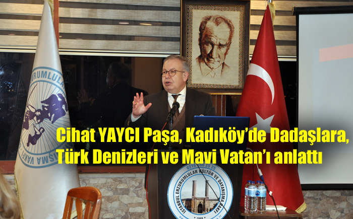 Kadıköy’de, Cihat YAYCI Paşa “Türk Denizleri ve Mavi Vatan” konulu konferans verdi