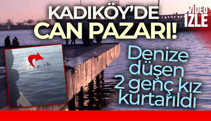 Kadıköy’de can pazarı: Denize düşen 2 genç kız kurtarıldı