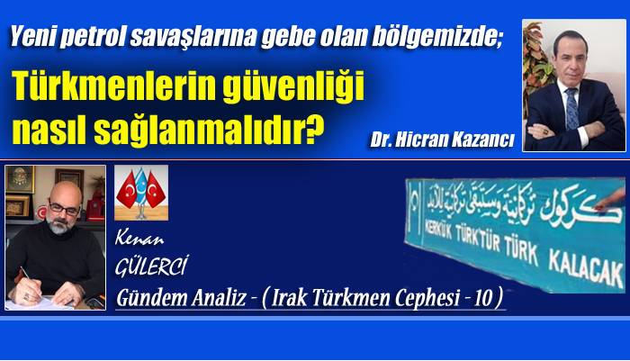 Yeni petrol savaşlarına gebe olan bölgemizde; Türkmenlerin güvenliği nasıl sağlanmalıdır?￼