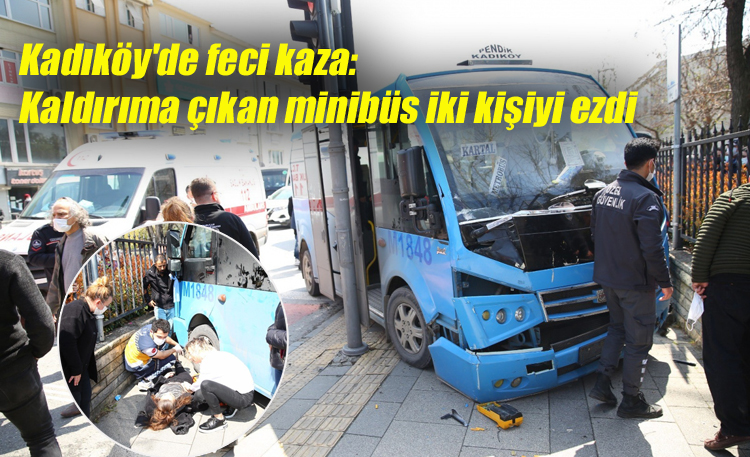 Kadıköy’de feci kaza: Kaldırıma çıkan minibüs iki kişiyi ezdi