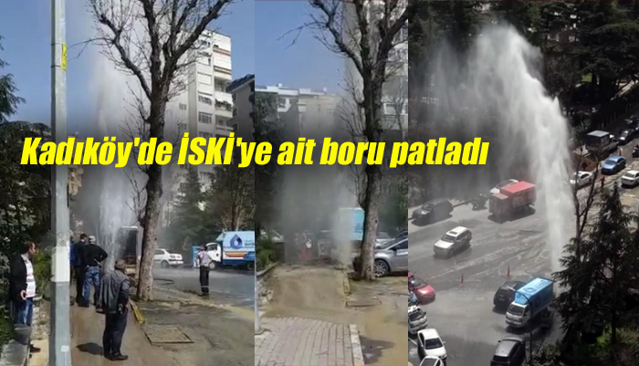 Kadıköy’de İSKİ’ye ait boru patladı, fışkıran su metrelerce yükseldi
