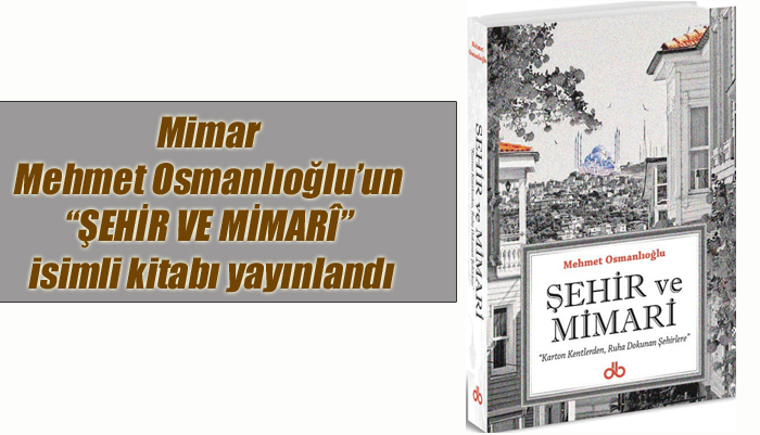 Mimar Mehmet Osmanlıoğlu’un “ŞEHİR VE MİMARÎ” isimli kitabı yayınlandı