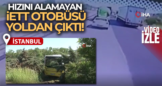 İstanbul’da hızını alamayan İETT otobüsü yoldan çıktı