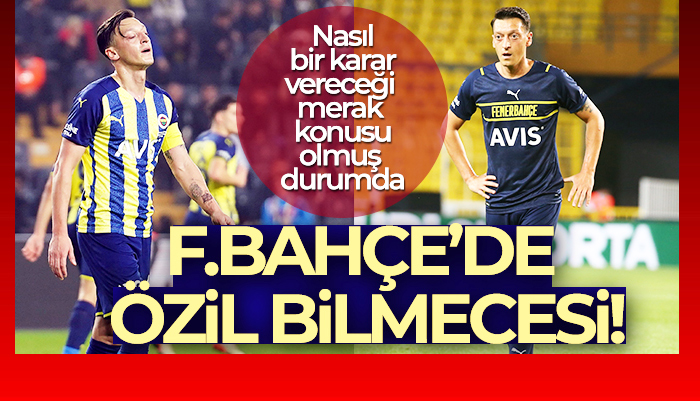 Fenerbahçe’de Mesut Özil bilmecesi