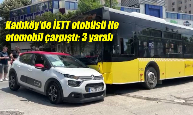 Kadıköy’de İETT otobüsü ile otomobil çarpıştı: 3 yaralı