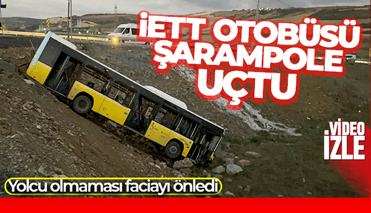 İstanbul’da İETT otobüsü şarampole uçtu
