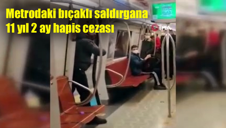 Kadıköy’de Metrodaki bıçaklı saldırgana 11 yıl 2 ay hapis cezası