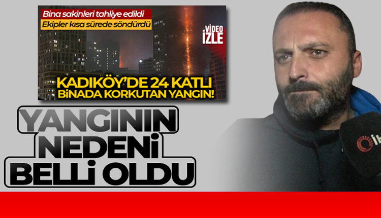 Kadıköy’de 24 katlı rezidanstaki yangının sebebi belli oldu