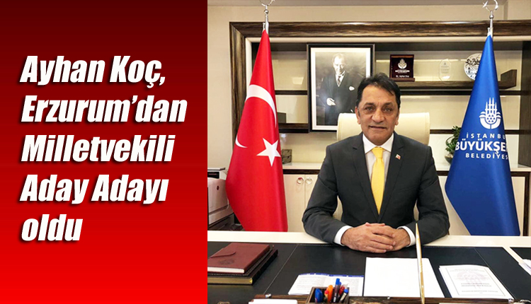 CHP’nin gözde ismi Ayhan Koç, Erzurum’dan Milletvekili Aday Adayı oldu