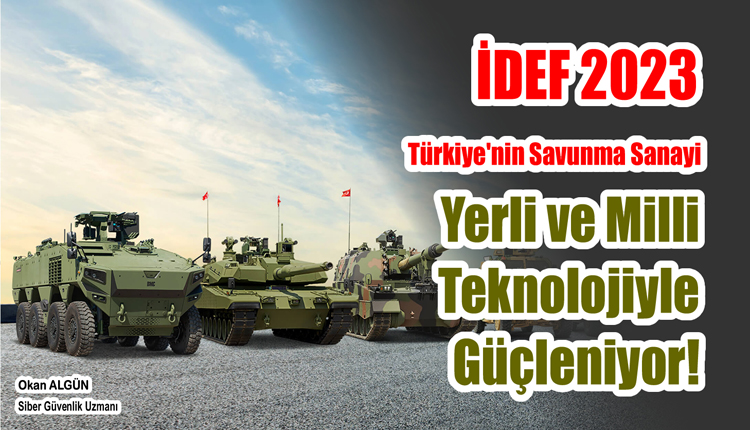 DÜNYA’NIN EN PRESTİJLİ FUARI İDEF 2023Türkiye’nin Savunma Sanayi Fuarı International Defence Industry Fair