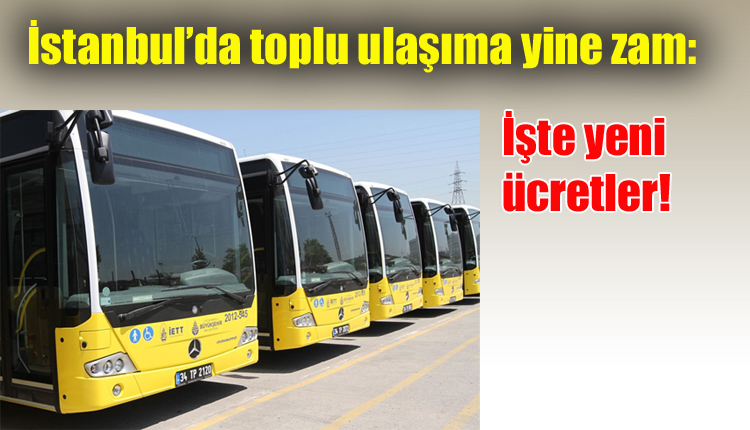 İstanbul’da toplu ulaşıma yinezam: İşte yeni ücretler!