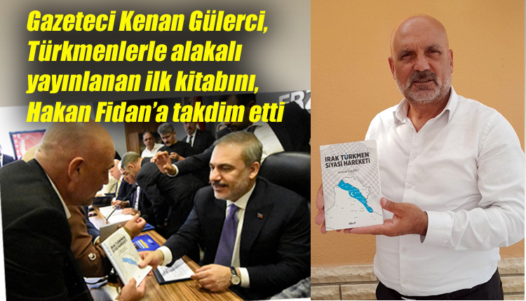 Gazeteci Kenan Gülerci, Türkmenlerle alakalı yayınlanan ilk kitabını, Hakan Fidan’a takdim etti