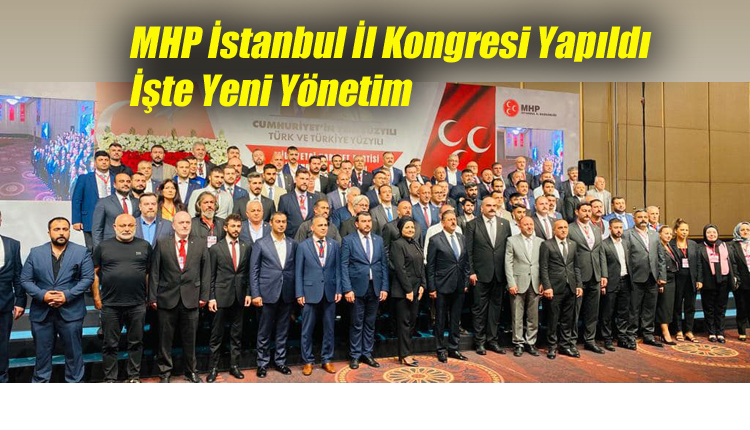 MHP İstanbul İl Kongresi Yapıldı İşte Yeni Yönetim