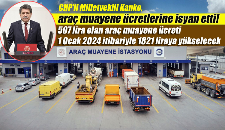 CHP’li Milletvekili Kanko, araç muayene ücretlerine isyan etti!