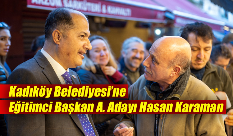 Kadıköy Belediyesi Başkan A. Adayı Eğitimci Hasan Karaman ile Yerel Yönetimde Değişim Başlıyor