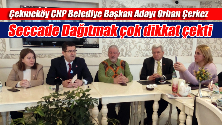 Çekmeköy CHP Belediye Başkan Adayı Orhan Çerkez, Seccade Dağıtmak çok dikkat çekti