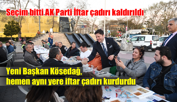 Seçim bitti AK Parti İftar çadırı kaldırıldı, yeni Başkan Kösedağ hemen aynı yere çadır kurdurdu