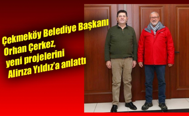Çekmeköy Belediye Başkanı Orhan Çerkez, yeni projelerini Yıldız’a anlattı