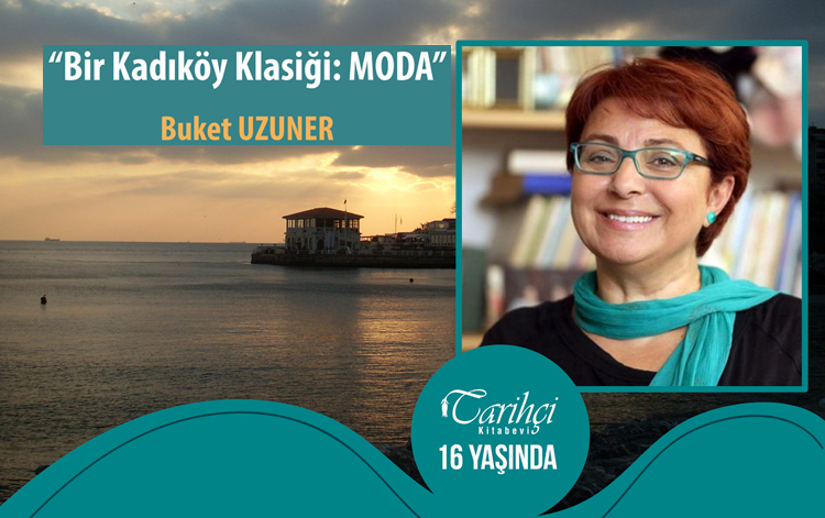 “Bir Kadıköy Klasiği: MODA” Romancı Yazar Buket Uzuner anlatacak