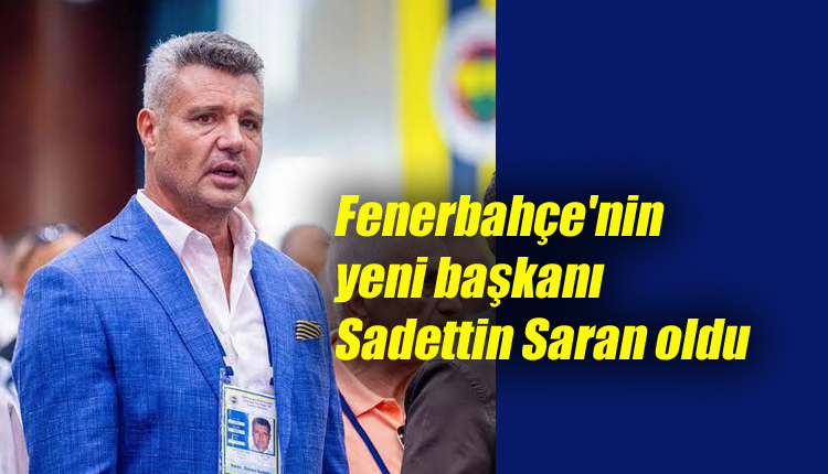 Fenerbahçe’nin yeni başkanı Sadettin Saran oldu