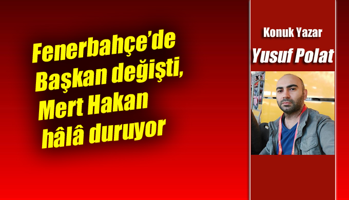 Başkan değişti, Mert Hakan hâlâ duruyor