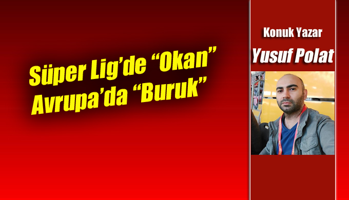 Süper Lig’de “Okan”, Avrupa’da “Buruk”